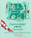 Camcorder in the Classroom: Using the Videocamera to Enliven Curriculum