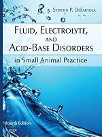 Fluid, Electrolyte, and Acid-Base Disorders in Small Animal Practice (Fluid Therapy In Small Animal Practice) Fluid, Electrolyte, and Acid-Base Disorders in Small Animal Practice (Fluid Therapy In Small Animal Practice)