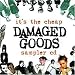 It\'s the Cheap Damaged Goods