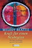 Kraft f&uuml;r einen Neubeginn: Wie man aus Krisen gest&auml;rkt hervorgeht - Melody Beattie