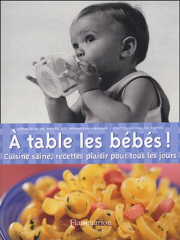 A table les bébés ! : Cuisine saine, recettes plaisir pour tous les jours