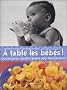 A table les b�b�s ! : Cuisine saine, recettes plaisir pour tous les jours