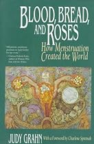Blood, Bread and Roses: How Menstruation Created the World