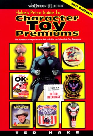 Hake's Price Guide to Character Toy Premiums: Including Premiums, Comic, Cereal, Tv, Movies, Radio & Related Store Bought Items