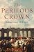 The Perilous Crown: France Between Revolutions, 1814-1848