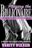 Playing The Billionaire: A Steamy Billionaire Alpha Romance (Lust Desire Secrets Obsession Book 1)