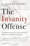 The Insanity Offense: How Americas Failure to Treat the Seriously Mentally Ill Endangers Its Citizens