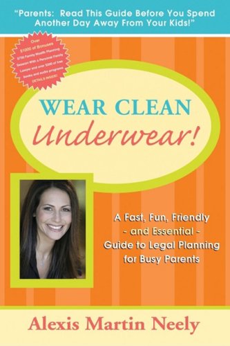 Wear Clean Underwear!: A Fast, Fun, Friendly and Essential Guide to Legal Planning for Busy Parents