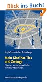 Mein Kind hat Tics und Zw�nge. Erkennen, verstehen und helfen beim Tourette-Syndrom
