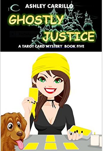Ghostly Justice: A Tarot Card Mystery (Book 5), by Ashley Carrillo