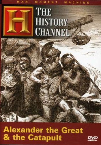 Alexander the Great and the Catapult: Man, Moment, Machine (History Channel)