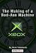 Xbox: The Making of a Bad-Ass Machine