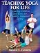 Teaching Yoga for Life: Preparing Children and Teens for Healthy, Balanced Living