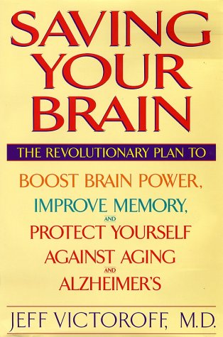Saving Your Brain: The Revolutionary Plan to Boost Brain Power, Improve Memory and Protect Yourself Against Aging and Alzheimer's