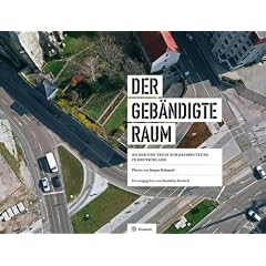 Der geb�ndigte Raum: Bilder und Texte zur Raumnutzung in Deutschland