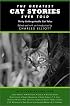 The Greatest Cat Stories Ever Told: Thirty Unforgettable Cat Tales