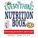 The Everything Nutrition Book: Boost Energy, Prevent Illness, and Live Longer (Everything: Health and Fitness)