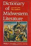 Dictionary of Midwestern Literature: Volume One: The Authors