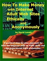 How to Make Money with Internet Adult Web Sites, Ethically and Anonymously