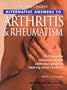 Alternative Answers to Arthritis & Rheumatism: The Complete Conventional and Alternative Guide to Treating Chronic Arthritis