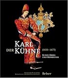 Karl der K�hne (1433-1477): Kunst, Krieg und Hofkultur - Susan Marti