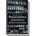 Phantastica - Die bet�ubenden und erregenden Genu�mittel - F�r �rzte und Nicht�rzte