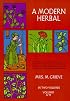 A Modern Herbal (Volume 1, A-H): The Medicinal, Culinary, Cosmetic and Economic Properties, Cultivation and Folk-Lore of Herbs, Grasses, Fungi, Shrubs & Trees with Their Modern Scientific Uses