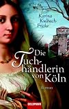 Die Tuchh�ndlerin von K�ln: Roman - Karina Kulbach-Fricke