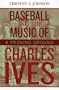 Baseball and the Music of Charles Ives: A Proving Ground