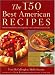 The 150 Best American Recipes: Indispensable Dishes from Legendary Chefs and Undiscovered Cooks (150 Best Recipes)