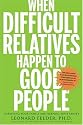 When Difficult Relatives Happen to Good People: Surviving Your Family and Keeping Your Sanity