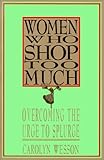 Women Who Shop Too Much: Overcoming the Urge to Splurge