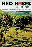 Red Roses on the Veldt: Lancashire Regiments in the Boer War, 1899-1902