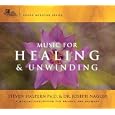 Music for Healing and Unwinding: Two Pioneers in the Emerging Field of Sound Healing by Steven Halpern and Dr. Joseph Nagler
