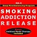 01 Smoking Addiction Release Affirmations Vol. 5 with Bonus Ambient Music Therapy