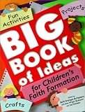 Big Book of Ideas for Children`s Faith Formation: Fun Activities, Projects, Crafts