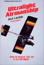 Ultralight Airmanship: How to Master the Air in an Ultralight (Ultralight Aviation Series)