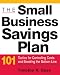 The Small Business Savings Plan: 101 Tactics for Controlling Costs and Boosting the Bottom Line