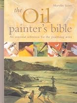 The Oil Painter's Bible: The Essential Reference for the Practicing Artist