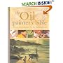 The Oil Painter's Bible: The Essential Reference for the Practicing Artist