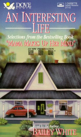 An Interesting Life: Selections from Mama Makes Up Her Mind, by Bailey White