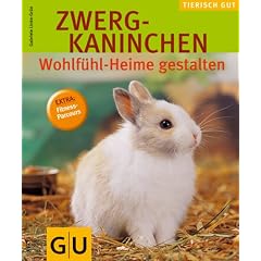 Zwergkaninchen - Wohlf�hl-Heime gestalten: Wohlf�hlheime gestalten. Tierisch gut