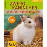 Zwergkaninchen - Wohlf�hl-Heime gestalten: Wohlf�hlheime gestalten. Tierisch gut (GU Tierisch gut)von "Gabriele Linke-Gr�n"