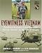  : Eyewitness Vietnam: Firsthand Accounts from Operation Rolling Thunder to the Fall of Saigon