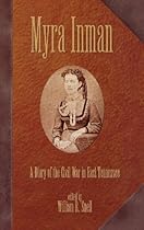 Myra Inman: A Diary of the Civil War in East Tennessee Myra Inman: A Diary of the Civil War in East Tennessee