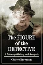 The Figure of the Detective: A Literary History and Analysis The Figure of the Detective: A Literary History and Analysis