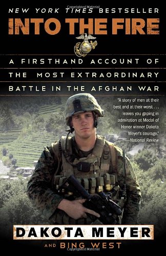 Into the Fire: A Firsthand Account of the Most Extraordinary Battle in the Afghan War, by Dakota Meyer, Bing West