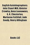 English Autobiographers: John Stuart Mill, Aleister Crowley, Anna Leonowens, G. K. Chesterton, Marianne Faithfull, Jade Goody, Henry Allingham-