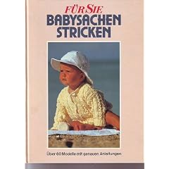 F�R SIE Babysachen stricken. �ber 60 Modelle mit genauen Anleitungen