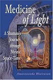 Medicine of Light: A Shaman's Journey Through Mystic Space-Time